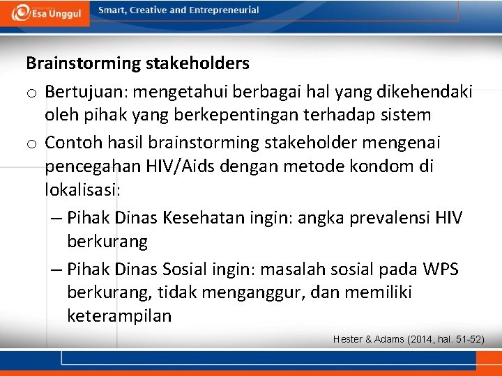 Brainstorming stakeholders o Bertujuan: mengetahui berbagai hal yang dikehendaki oleh pihak yang berkepentingan terhadap Brainstorming stakeholders o Bertujuan: mengetahui berbagai hal yang dikehendaki oleh pihak yang berkepentingan terhadap