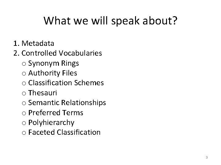 What we will speak about? 1. Metadata 2. Controlled Vocabularies o Synonym Rings o