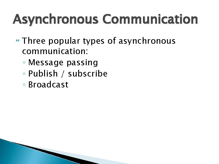 Asynchronous Communication Three popular types of asynchronous communication: ◦ Message passing ◦ Publish /