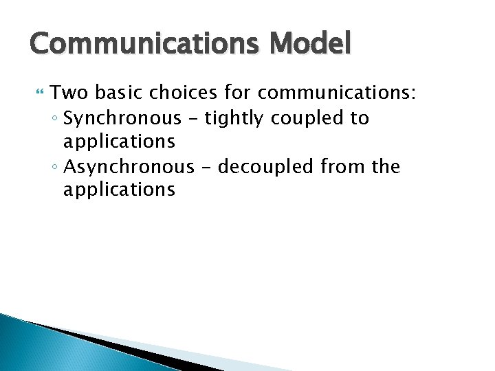 Communications Model Two basic choices for communications: ◦ Synchronous – tightly coupled to applications