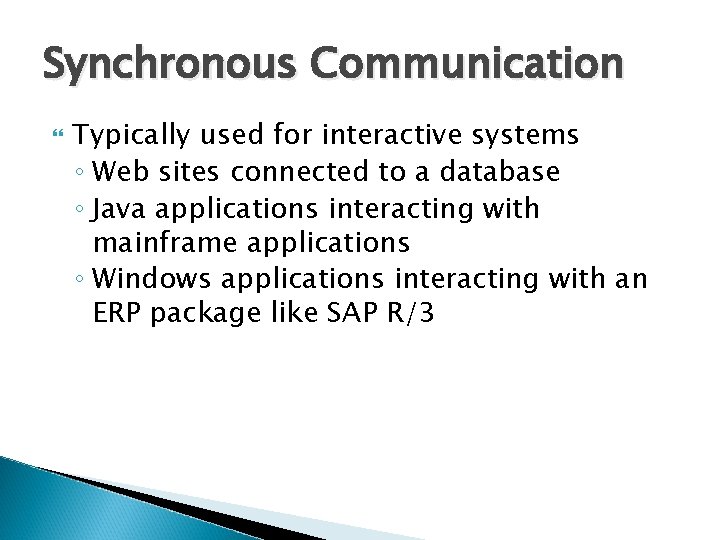 Synchronous Communication Typically used for interactive systems ◦ Web sites connected to a database