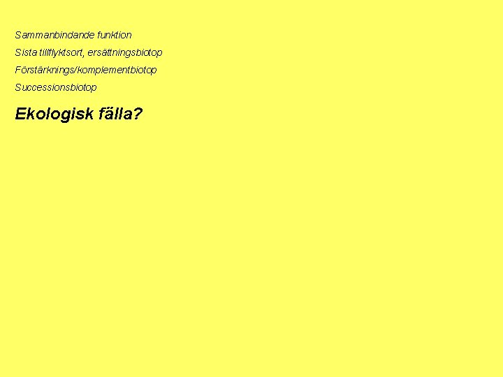 Sammanbindande funktion Sista tillflyktsort, ersättningsbiotop Förstärknings/komplementbiotop Successionsbiotop Ekologisk fälla? 