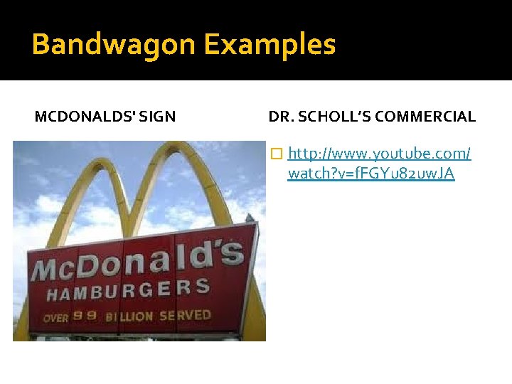 Bandwagon Examples MCDONALDS' SIGN DR. SCHOLL’S COMMERCIAL � http: //www. youtube. com/ watch? v=f.