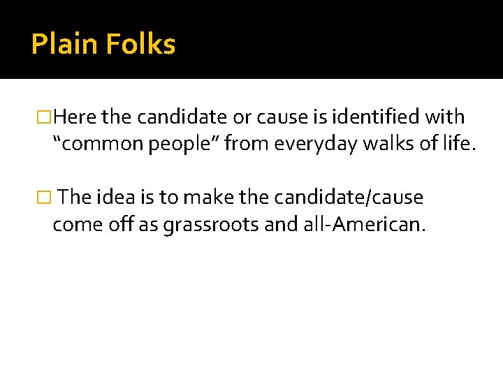 Plain Folks �Here the candidate or cause is identified with “common people” from everyday