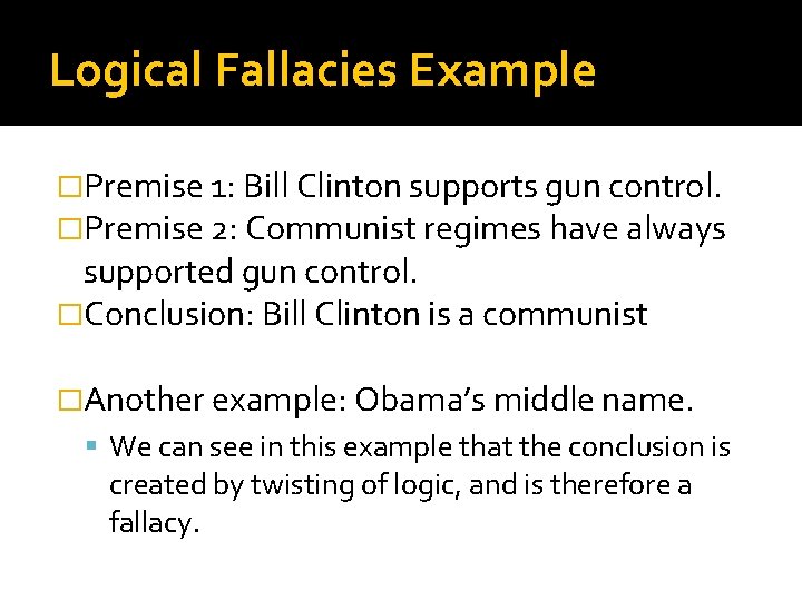 Logical Fallacies Example �Premise 1: Bill Clinton supports gun control. �Premise 2: Communist regimes