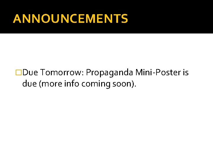 ANNOUNCEMENTS �Due Tomorrow: Propaganda Mini-Poster is due (more info coming soon). 