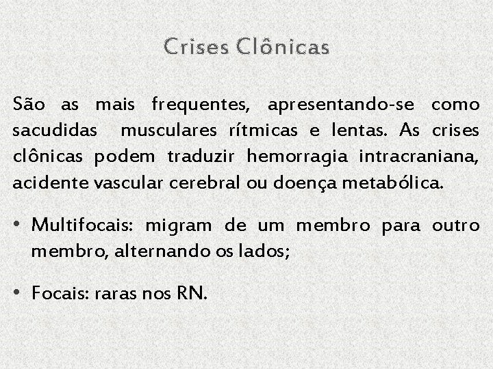 Crises Clônicas São as mais frequentes, apresentando-se como sacudidas musculares rítmicas e lentas. As
