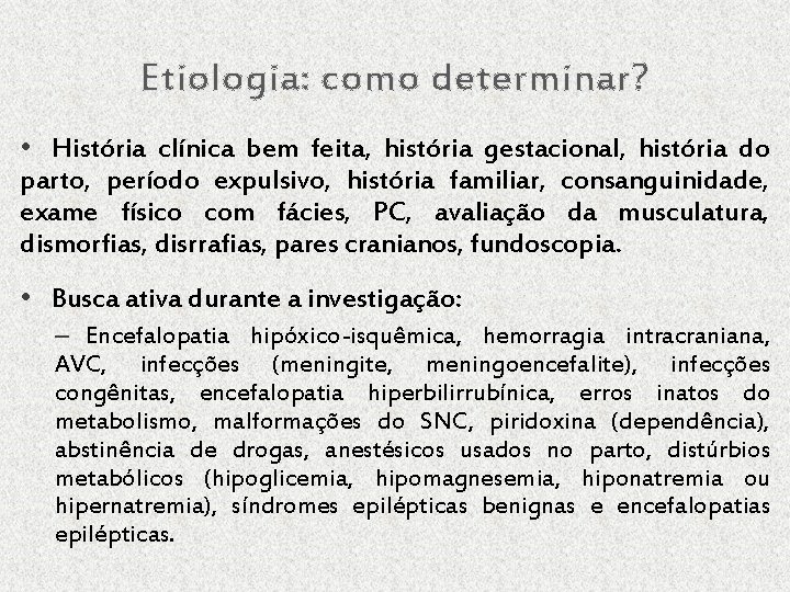 Etiologia: como determinar? • História clínica bem feita, história gestacional, história do parto, período