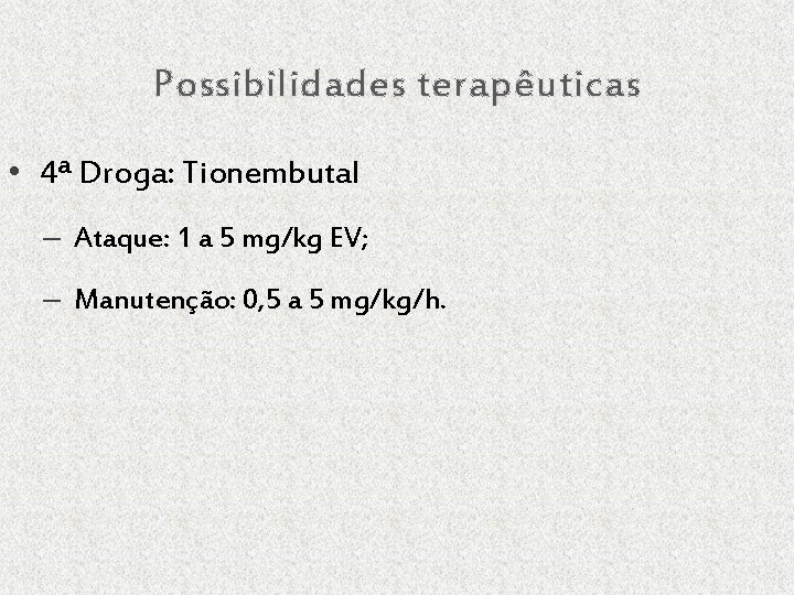 Possibilidades terapêuticas • 4ª Droga: Tionembutal – Ataque: 1 a 5 mg/kg EV; –