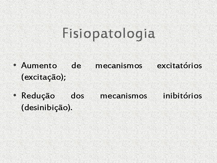 Fisiopatologia • Aumento de (excitação); • Redução dos (desinibição). mecanismos excitatórios inibitórios 