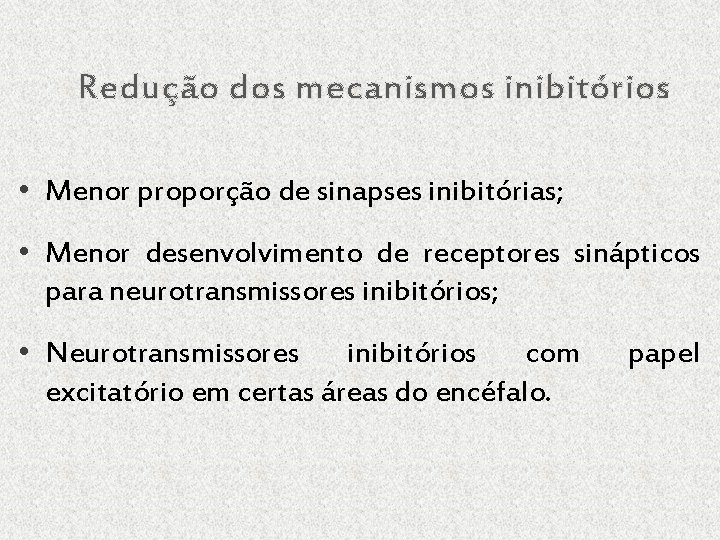 Redução dos mecanismos inibitórios • Menor proporção de sinapses inibitórias; • Menor desenvolvimento de