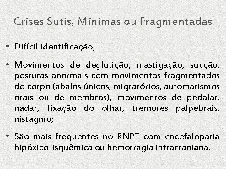 Crises Sutis, Mínimas ou Fragmentadas • Difícil identificação; • Movimentos de deglutição, mastigação, sucção,