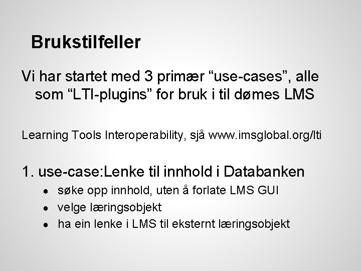 Brukstilfeller Vi har startet med 3 primær “use-cases”, alle som “LTI-plugins” for bruk i