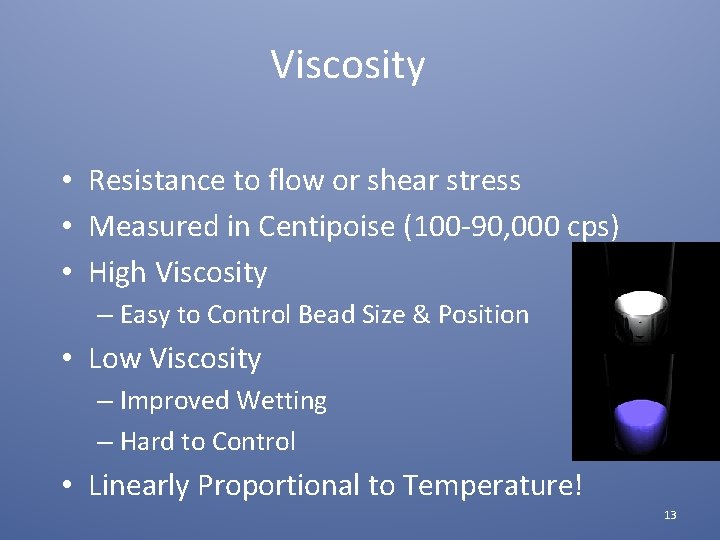 Viscosity • Resistance to flow or shear stress • Measured in Centipoise (100 -90,