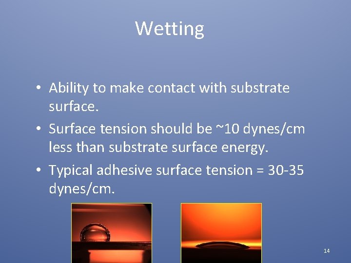 Wetting • Ability to make contact with substrate surface. • Surface tension should be