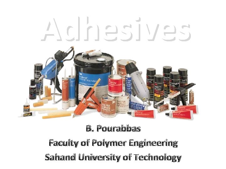 Adhesives B. Pourabbas Faculty of Polymer Engineering Sahand University of Technology 2 