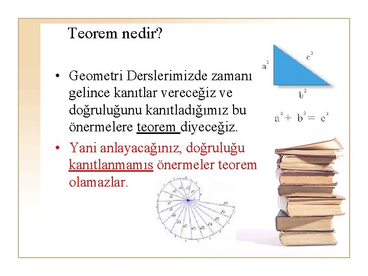 Teorem nedir? • Geometri Derslerimizde zamanı gelince kanıtlar vereceğiz ve doğruluğunu kanıtladığımız bu önermelere