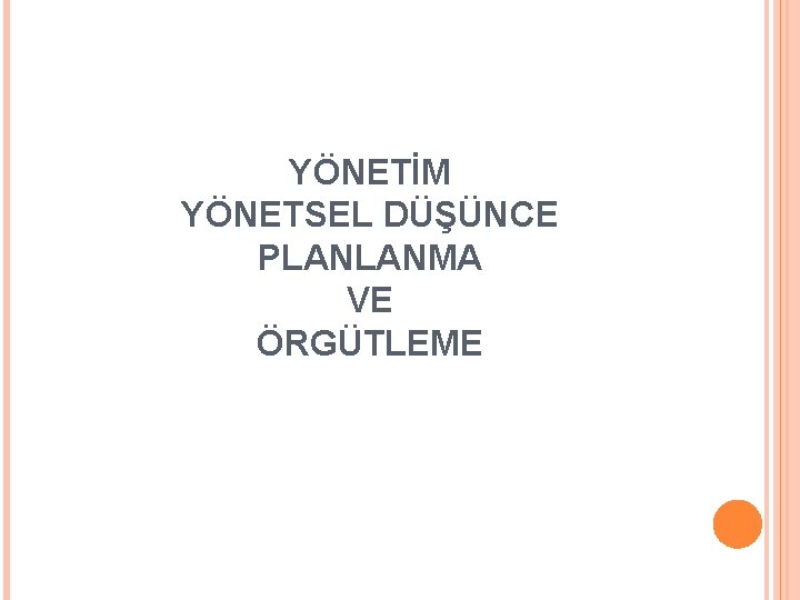 YÖNETİM YÖNETSEL DÜŞÜNCE PLANLANMA VE ÖRGÜTLEME 