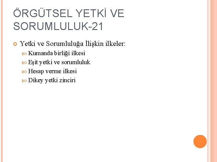 ÖRGÜTSEL YETKİ VE SORUMLULUK-21 Yetki ve Sorumluluğa İlişkin ilkeler: Kumanda birliği ilkesi Eşit yetki