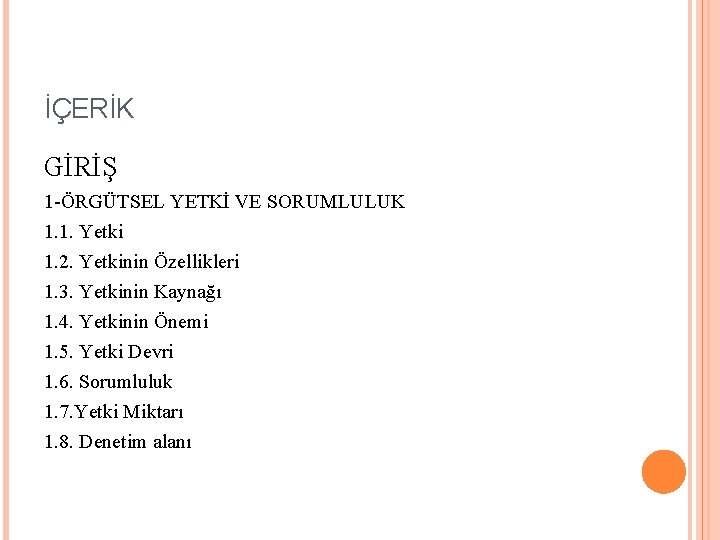 İÇERİK GİRİŞ 1 -ÖRGÜTSEL YETKİ VE SORUMLULUK 1. 1. Yetki 1. 2. Yetkinin Özellikleri
