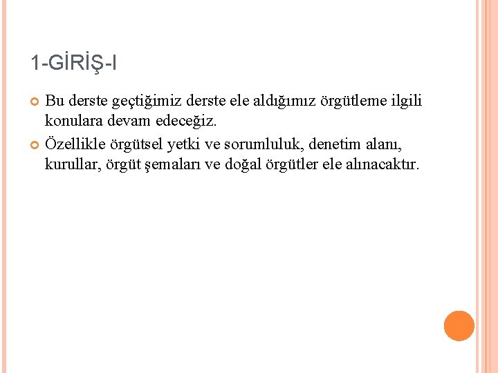 1 -GİRİŞ-I Bu derste geçtiğimiz derste ele aldığımız örgütleme ilgili konulara devam edeceğiz. Özellikle