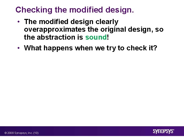 Checking the modified design. • The modified design clearly overapproximates the original design, so