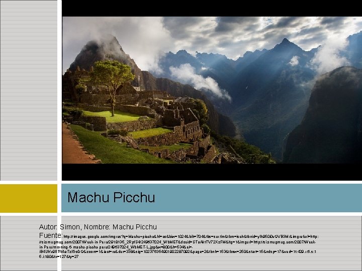 Machu Picchu Autor: Simon, Nombre: Machu Picchu Fuente: http: //images. google. com/imgres? q=Machu+picchu&hl=cs&biw=1024&bih=704&tbs=sur: fm&tbm=isch&tbnid=y.