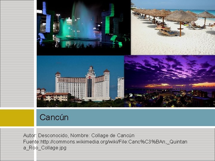 Cancún Autor: Desconocido, Nombre: Collage de Cancún Fuente: http: //commons. wikimedia. org/wiki/File: Canc%C 3%BAn,