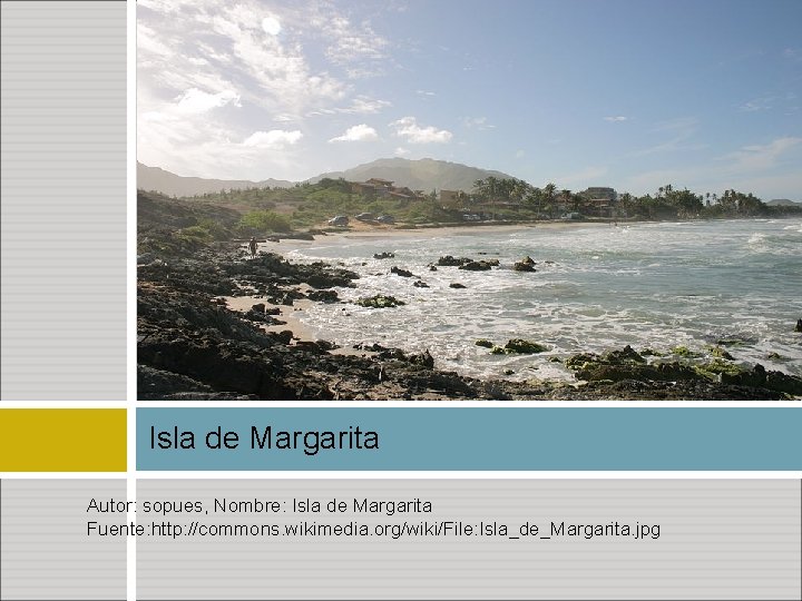 Isla de Margarita Autor: sopues, Nombre: Isla de Margarita Fuente: http: //commons. wikimedia. org/wiki/File: