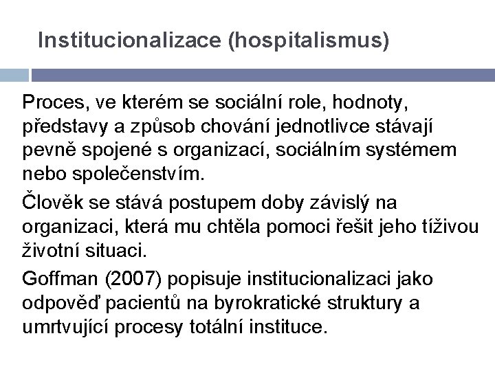 Institucionalizace (hospitalismus) Proces, ve kterém se sociální role, hodnoty, představy a způsob chování jednotlivce