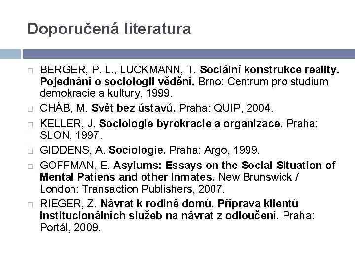 Doporučená literatura BERGER, P. L. , LUCKMANN, T. Sociální konstrukce reality. Pojednání o sociologii