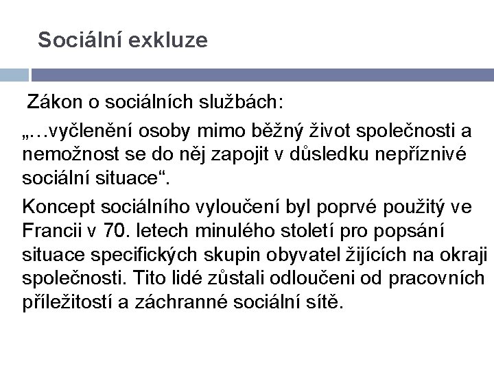 Sociální exkluze Zákon o sociálních službách: „…vyčlenění osoby mimo běžný život společnosti a nemožnost