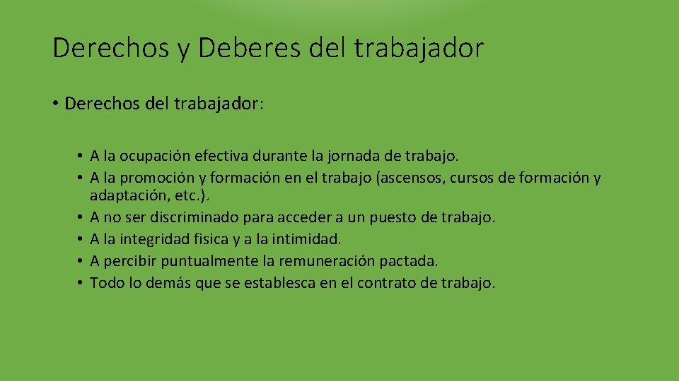 Derechos y Deberes del trabajador • Derechos del trabajador: • A la ocupación efectiva