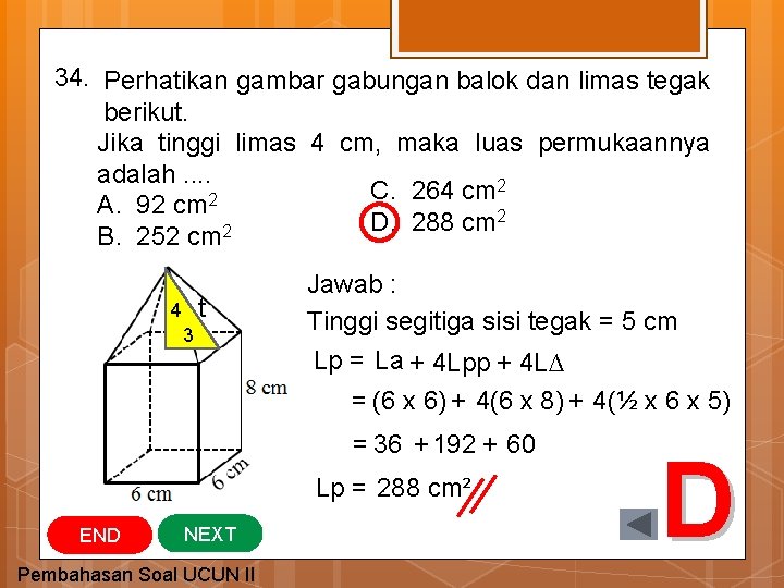 34. Perhatikan gambar gabungan balok dan limas tegak berikut. Jika tinggi limas 4 cm,