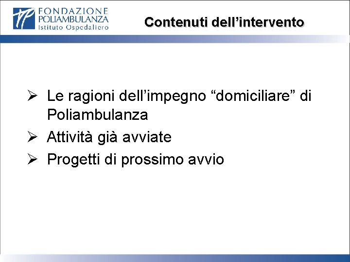 Contenuti dell’intervento Ø Le ragioni dell’impegno “domiciliare” di Poliambulanza Ø Attività già avviate Ø