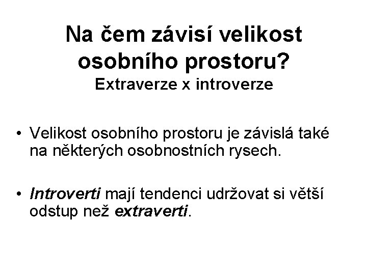 Na čem závisí velikost osobního prostoru? Extraverze x introverze • Velikost osobního prostoru je