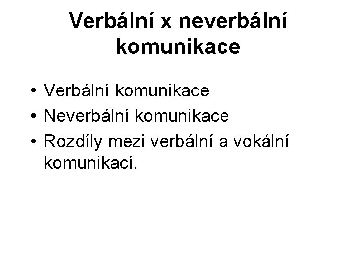 Verbální x neverbální komunikace • Verbální komunikace • Neverbální komunikace • Rozdíly mezi verbální