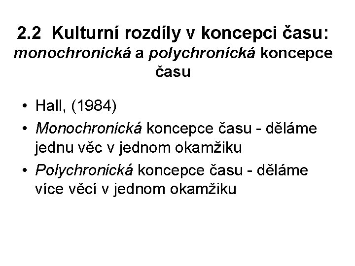 2. 2 Kulturní rozdíly v koncepci času: monochronická a polychronická koncepce času • Hall,