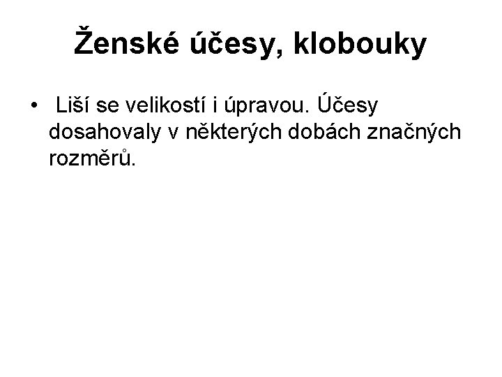 Ženské účesy, klobouky • Liší se velikostí i úpravou. Účesy dosahovaly v některých dobách