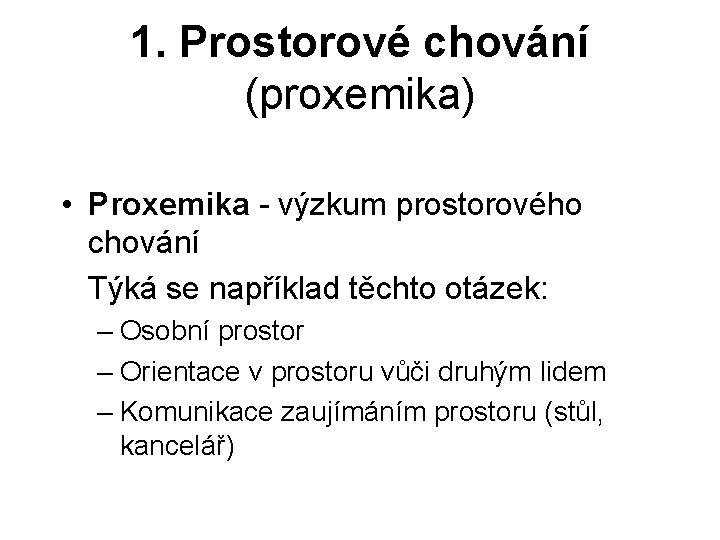 1. Prostorové chování (proxemika) • Proxemika - výzkum prostorového chování Týká se například těchto