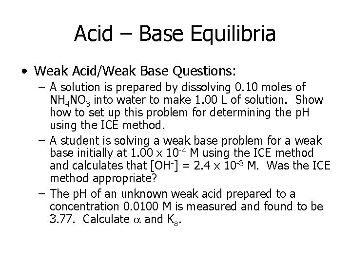 Acid – Base Equilibria • Weak Acid/Weak Base Questions: – A solution is prepared