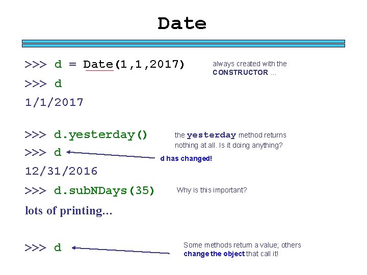 Date >>> d = Date(1, 1, 2017) always created with the CONSTRUCTOR … >>>