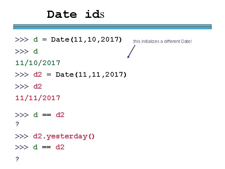 Date ids >>> d = Date(11, 10, 2017) >>> d 11/10/2017 >>> d 2