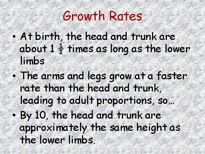 Growth Rates • At birth, the head and trunk are about 1 ½ times