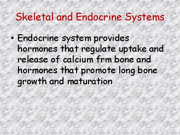 Skeletal and Endocrine Systems • Endocrine system provides hormones that regulate uptake and release