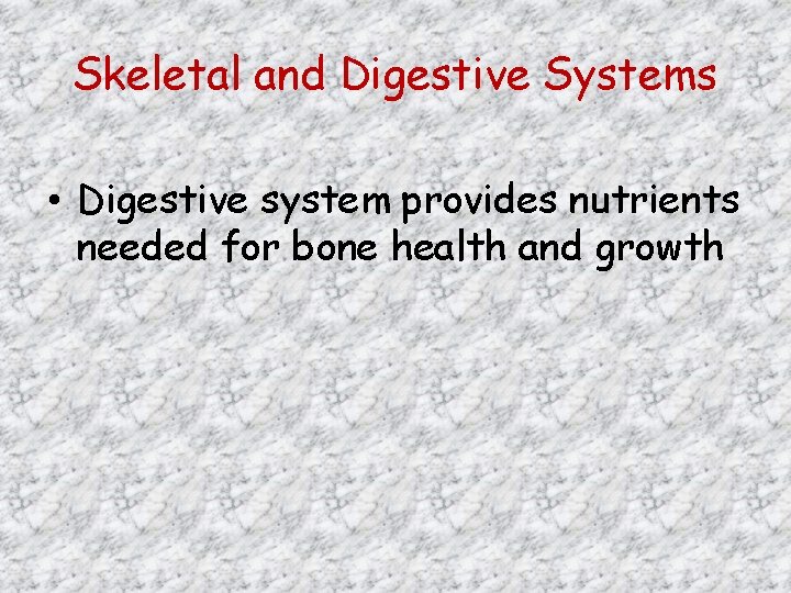 Skeletal and Digestive Systems • Digestive system provides nutrients needed for bone health and