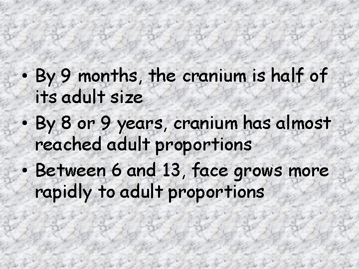  • By 9 months, the cranium is half of its adult size •