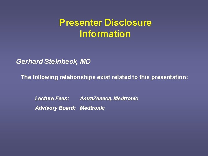 Presenter Disclosure Information Gerhard Steinbeck, MD The following relationships exist related to this presentation: