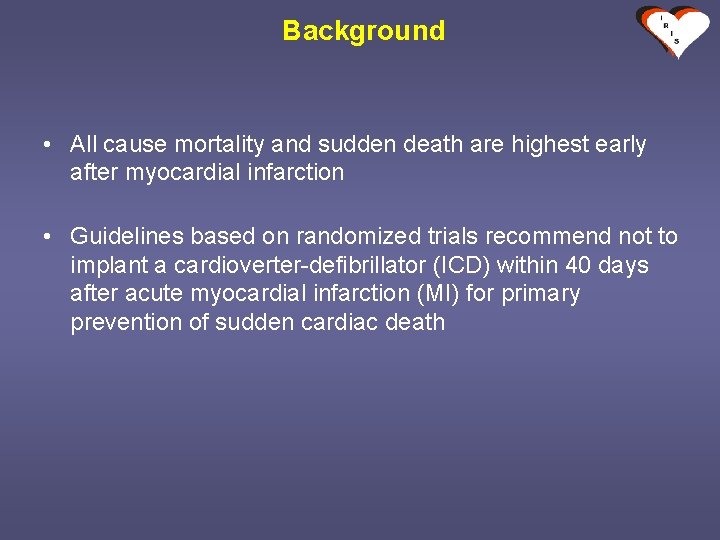 Background • All cause mortality and sudden death are highest early after myocardial infarction