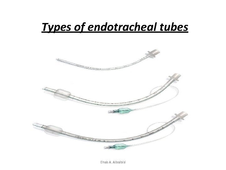 Types of endotracheal tubes Ehab A. Albalbisi 